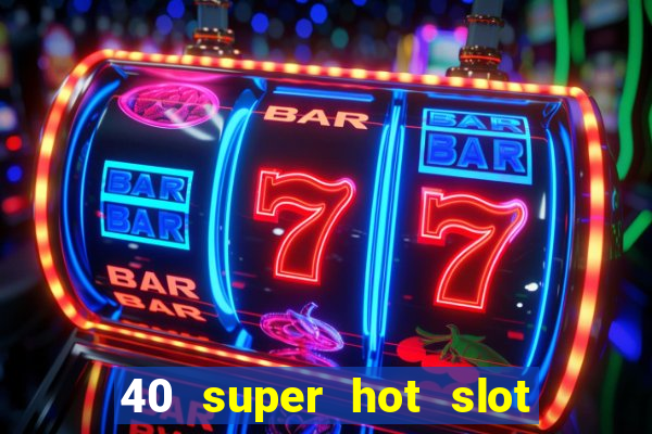 40 super hot slot game free