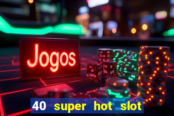 40 super hot slot game free