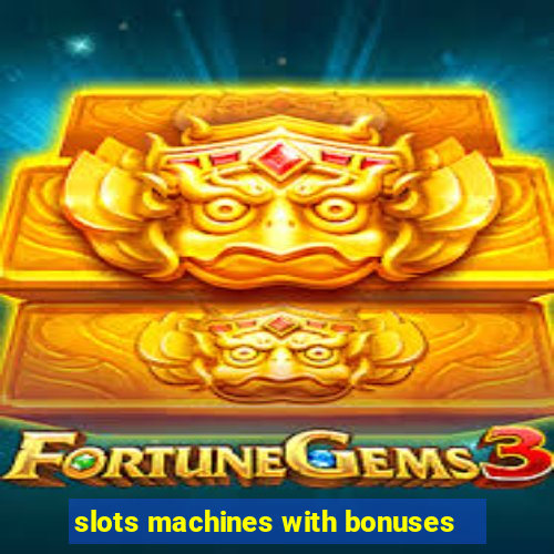 slots machines with bonuses