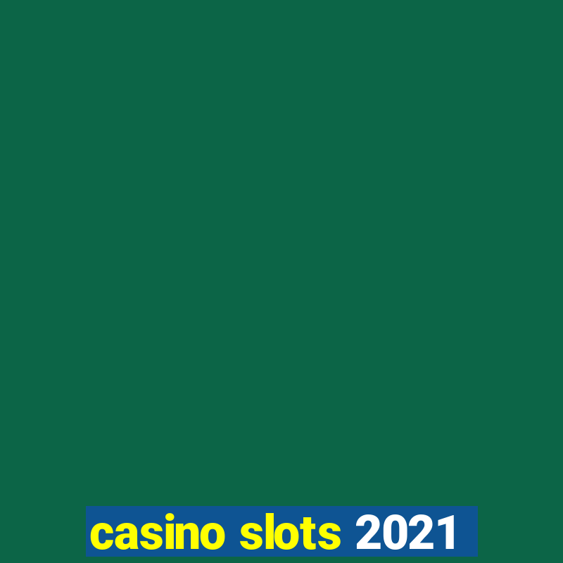 casino slots 2021