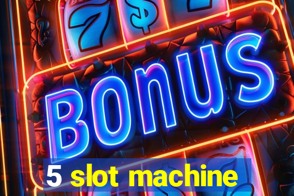 5 slot machine