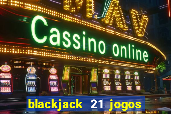 blackjack 21 jogos de cartas