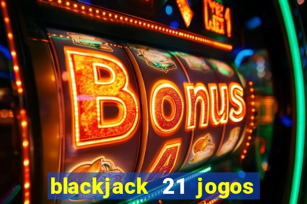 blackjack 21 jogos de cartas