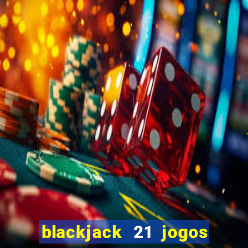 blackjack 21 jogos de cartas