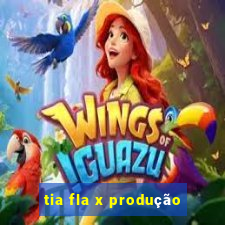 tia fla x produção