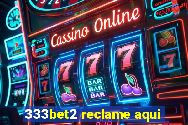 333bet2 reclame aqui