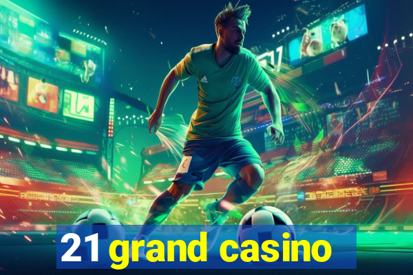 21 grand casino