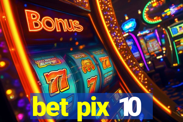 bet pix 10