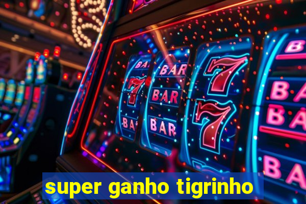 super ganho tigrinho