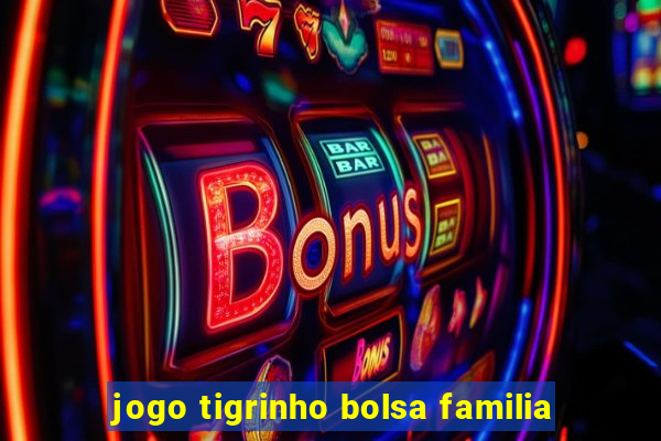 jogo tigrinho bolsa familia