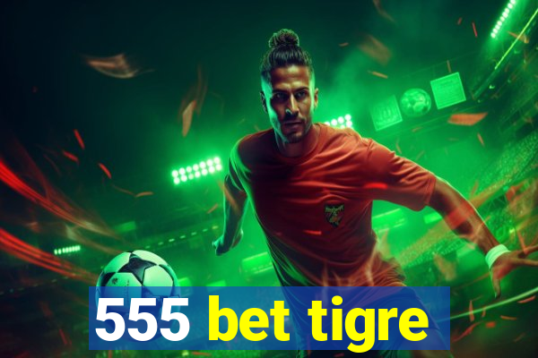 555 bet tigre