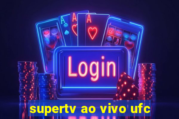 supertv ao vivo ufc