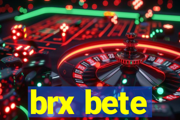 brx bete