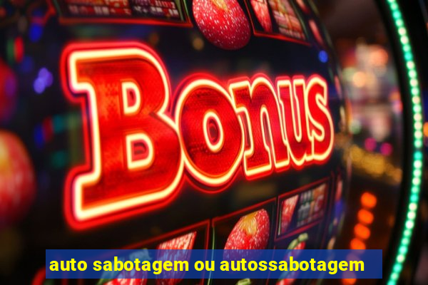 auto sabotagem ou autossabotagem