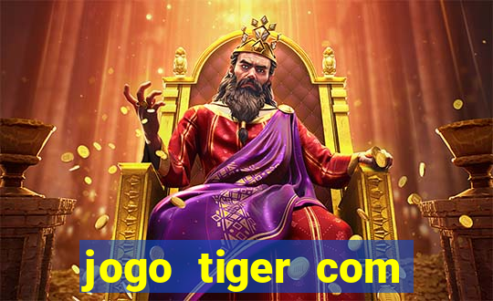 jogo tiger com bonus de cadastro