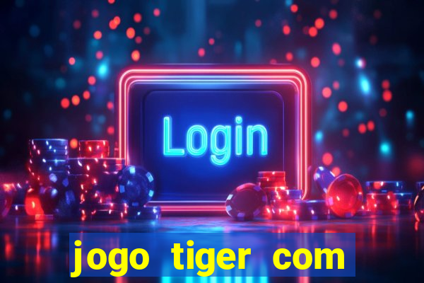 jogo tiger com bonus de cadastro