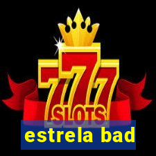 estrela bad