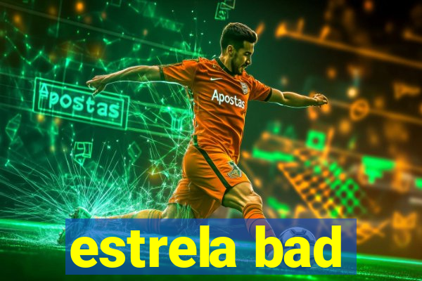 estrela bad