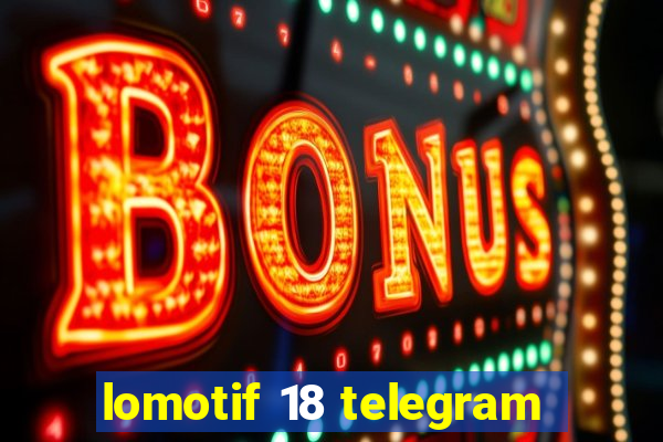 lomotif 18 telegram