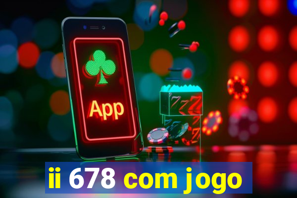 ii 678 com jogo