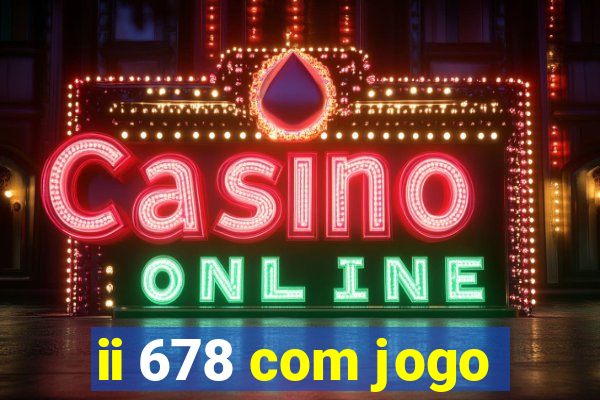 ii 678 com jogo