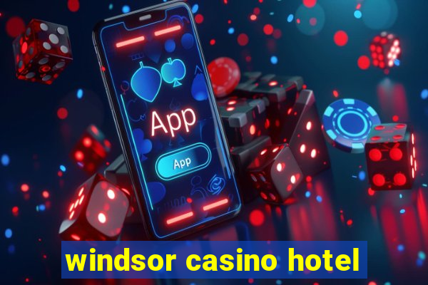 windsor casino hotel