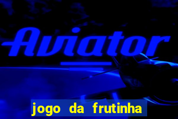 jogo da frutinha da dinheiro