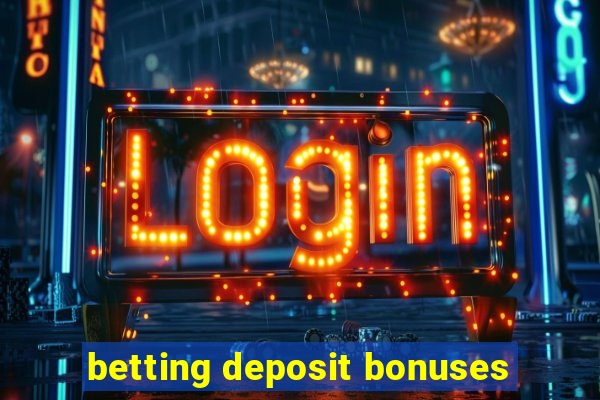 betting deposit bonuses