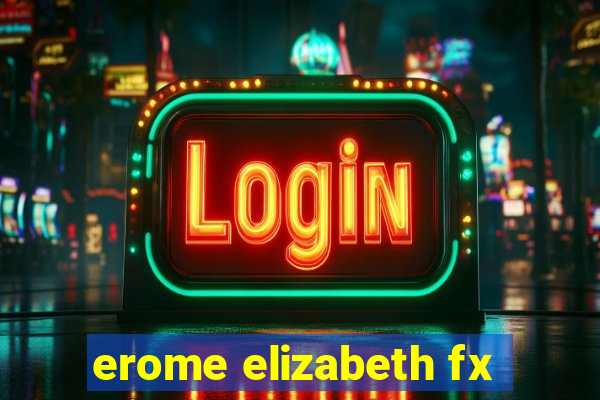 erome elizabeth fx