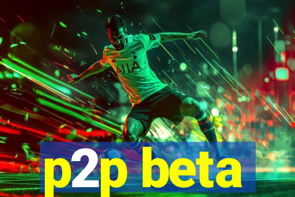 p2p beta