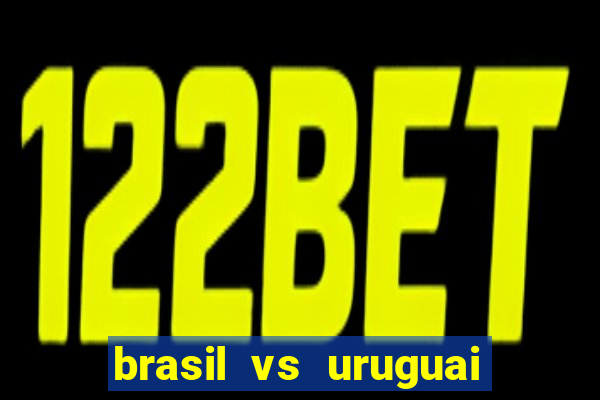 brasil vs uruguai ao vivo multicanais