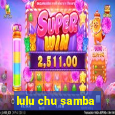 lulu chu samba