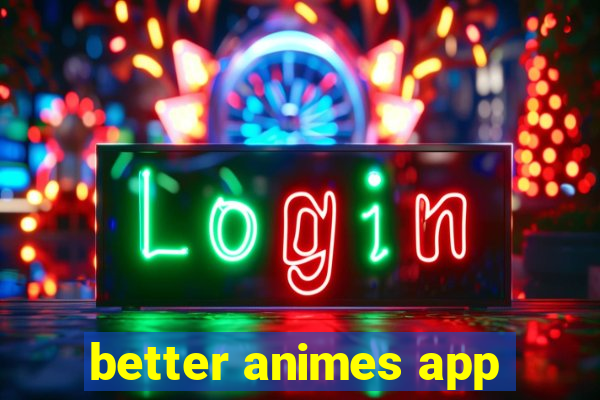 better animes app