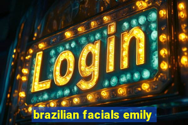 brazilian facials emily