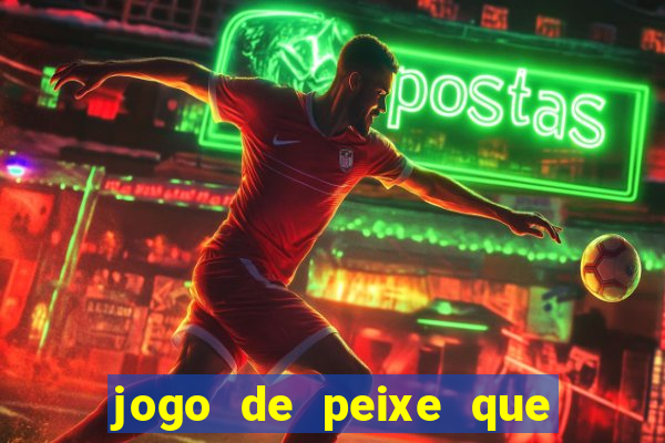 jogo de peixe que ganha dinheiro