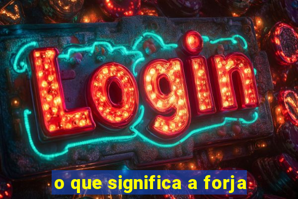 o que significa a forja