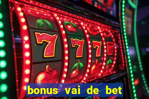 bonus vai de bet como funciona