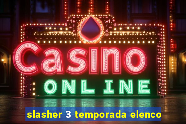 slasher 3 temporada elenco