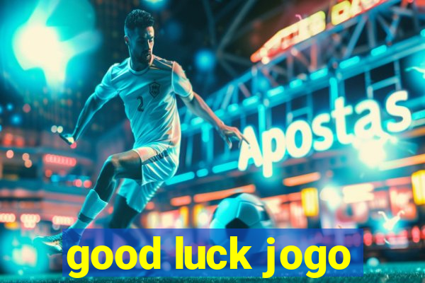 good luck jogo