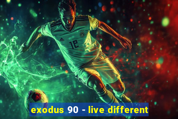 exodus 90 - live different