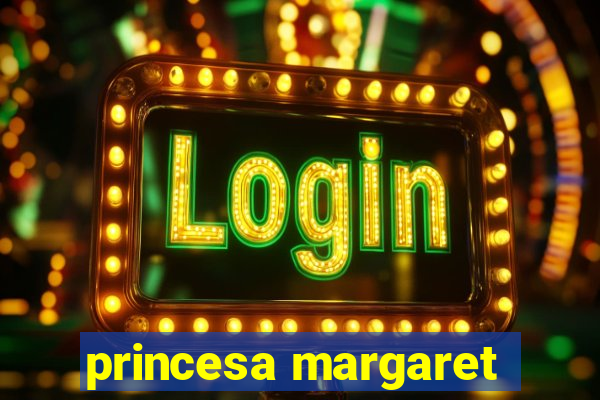 princesa margaret