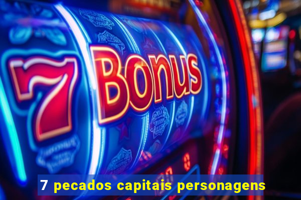 7 pecados capitais personagens