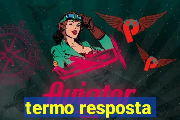 termo resposta