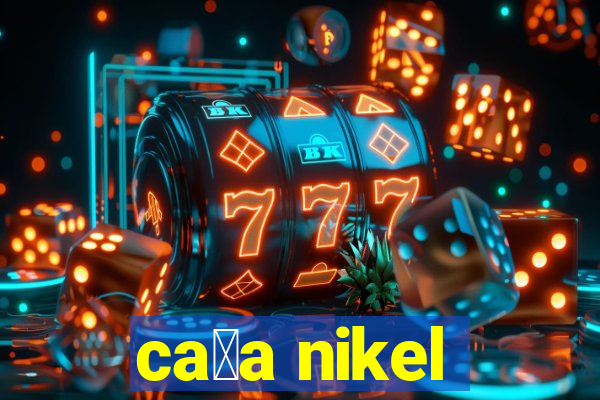 ca莽a nikel