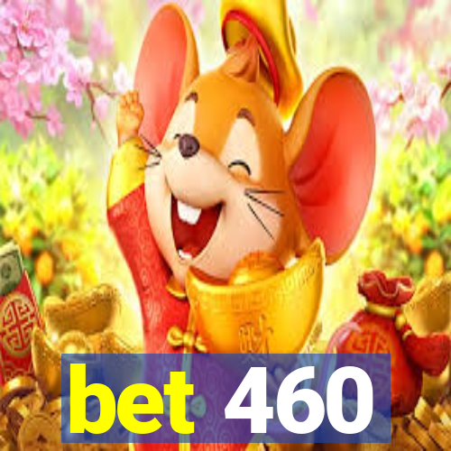 bet 460