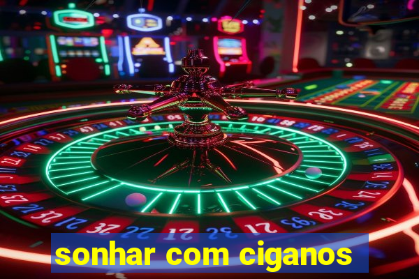 sonhar com ciganos