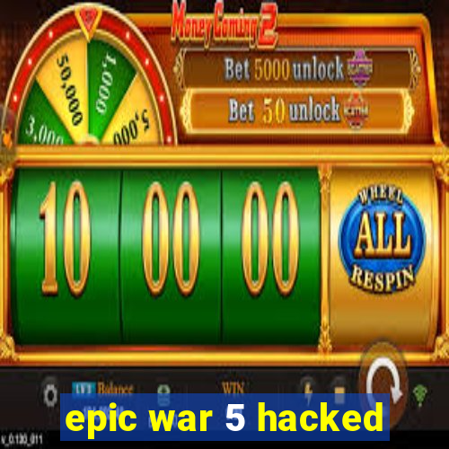 epic war 5 hacked