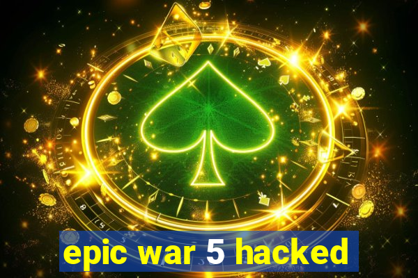 epic war 5 hacked