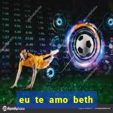 eu te amo beth cooper 2