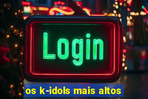 os k-idols mais altos